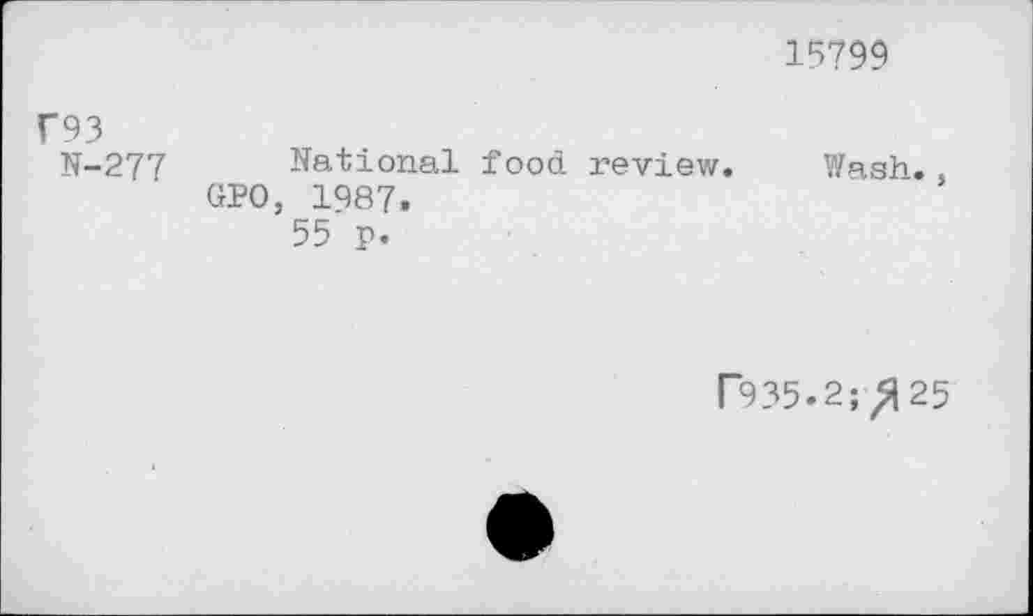 ﻿15799
f93
N-277
National food review. Wash. GPO, 1987.
55 p.
r935.2;/|25